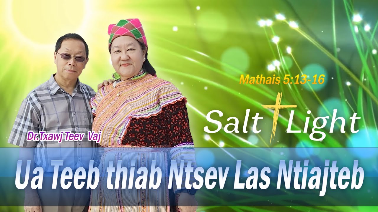 Ua Teeb thiab Ntsev Las Ntiajteb (Mathais 5:13-16) | Dr.Txawj Teev Vaj
