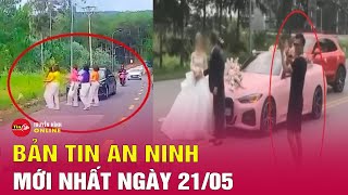 Cập nhật bản tin an ninh trật tự nóng, thời sự Việt Nam mới nhất 24h tối ngày 21/5 | Tin24h