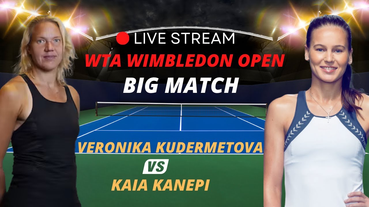WTA LIVE VERONIKA KUDERMETOVA VS KAIA KANEPI WTA WIMBLEDON 2023 TENNIS PREVIEW STREAM