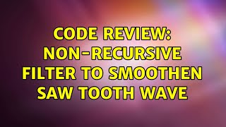 Code Review: Non-recursive filter to smoothen saw tooth wave