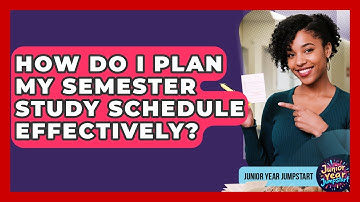 How Do I Plan My Semester Study Schedule Effectively? - Junior Year Jumpstart