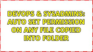 Celebrity DevOps & SysAdmins: auto set permission on any file copied into folder (2 Solutions!!) Net Worth