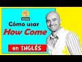 Cómo usar HOW COME en INGLÉS