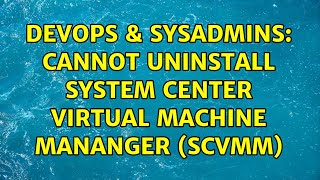 DevOps & SysAdmins: Cannot uninstall System Center Virtual Machine Mananger (SCVMM) Net Worth