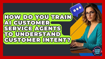 How Do You Train AI Customer Service Agents To Understand Customer Intent? - Customer Support Coach