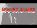 Capture de la vidéo Boney James - Don't Let Me Be Lonely Tonight (Official Audio)