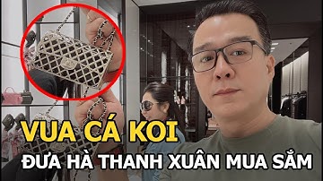 Vua cá Koi đưa Hà Thanh Xuân đi mua sắm, chi tiền không chút đắn đo dù chuyển hết tài sản cho vợ cũ