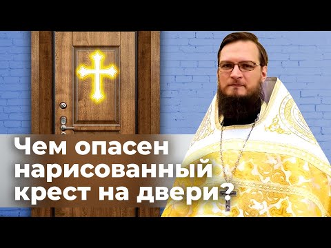 Чем опасен нарисованный крест на двери? Священник Антоний Русакевич