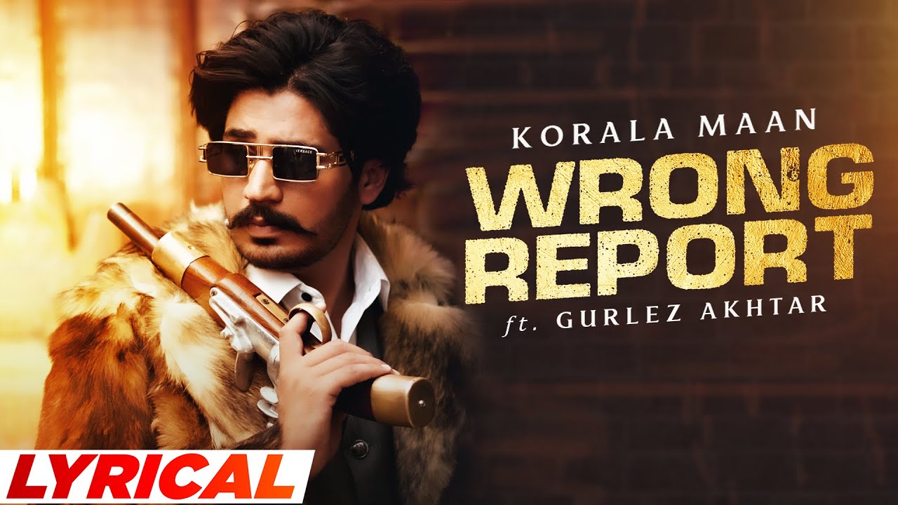 Wrong Report (Lyrical)| Korala Maan Ft Gurlez Akhtar | Desi Crew| Mahi Sharma| New Punjabi Song 2022