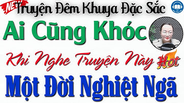 Nghe xong khóc cạn cả nước mắt: MỘT ĐỜI NGHIỆT NGÃ - Nghe kể truyện đêm khuya Việt Nam ngủ cực ngon