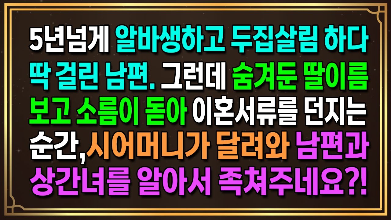 5년넘게 알바생하고 두집살림 하다딱 걸린 남편. 그런데 숨겨둔 딸이름보고 소름이 돋아 이혼서류를 던지는순간,시어머니가 달려와 남편과 상간녀를 알아서 족쳐주네요?! #사이다사연
