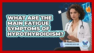 What Are The Main Fatigue Symptoms Of Hypothyroidism? - Thyroid Wellness Hub