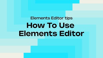 ELEMENTS EDITOR OVERVIEW & GUIDE