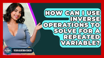 How Can I Use Inverse Operations To Solve For A Repeated Variable? - Your Algebra Coach