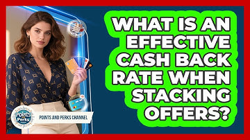 What Is An Effective Cash Back Rate When Stacking Offers? - Points and Perks Channel