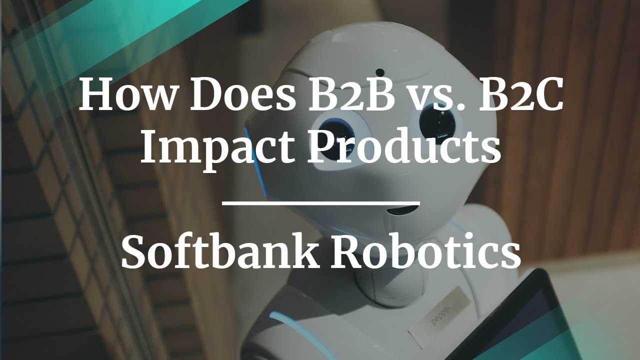 How Does B2B vs. B2C Impact Products by Softbank Robotics PM