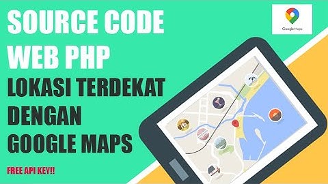 Source Code SIG Lokasi Terdekat Menggunakan PHPMYSQL dan Google Maps Berbasis Website- Free API Key