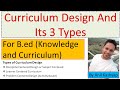 Curriculum Design and Its 3 Types |For B.ed, Knowledge and Curriculum| By Anil Kashyap