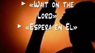 Wait on the Lord / Espera en Él