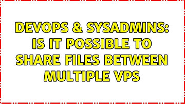 DevOps & SysAdmins: Is it possible to share files between multiple vps (3 Solutions!!)
