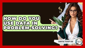 How Do You Use Data In Problem-Solving? - Cognitive Therapy Hub