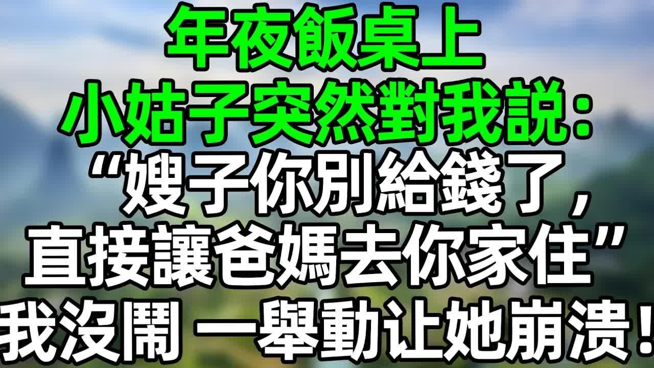 年夜飯桌上，小姑子突然對我說：“嫂子，你別給錢了，直接讓爸媽去你家住”我沒閙 一舉動讓她徹底崩潰！#深夜淺讀 #夜讀人生 #大橘講故事  #情感故事  #講故事  #幸福生活 #深夜故事