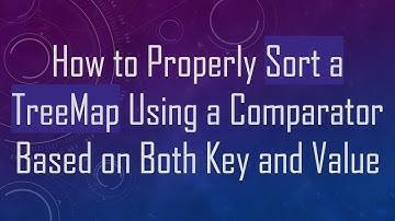 How to Properly Sort a TreeMap Using a Comparator Based on Both Key and Value