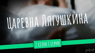 podcast: Царевна Лягушкина - 2 сезон 1 серия - сериальный онлайн подкаст подряд, дата