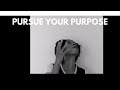 Pursue your purpose