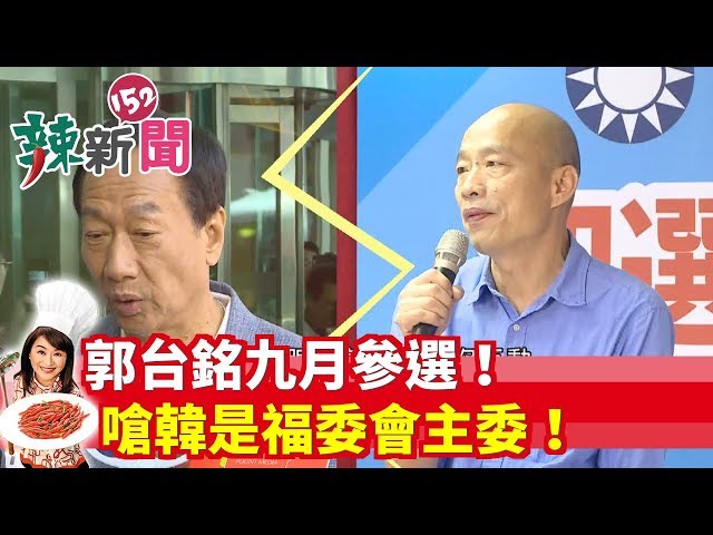 【辣新聞152】郭台銘九月參選！嗆韓是福委會主委！ 2019.08.09