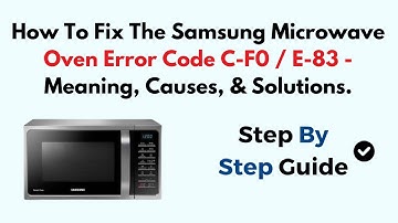 How To Fix The Samsung Microwave Oven Error Code C-F0 / E-83 - Meaning, Causes, & Solutions.