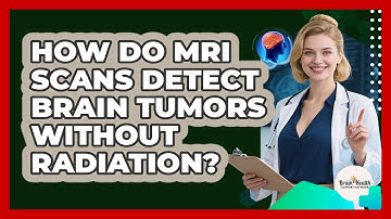 How Do MRI Scans Detect Brain Tumors Without Radiation? - Brain Health Support Network