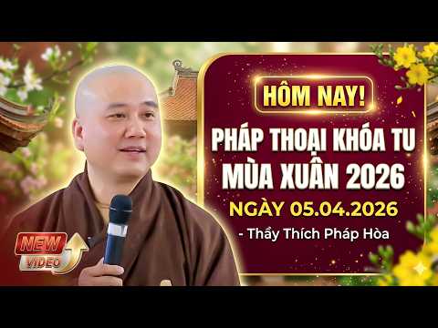 Pháp thoại 05.04.2026 - Thầy Thích Pháp Hòa (Khóa Tu Mùa Xuân 2026)