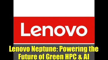 Lenovo Neptune: Powering the Future of Green HPC & AI