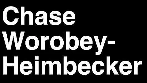 How to Pronounce Chase Worobey-Heimbeck...