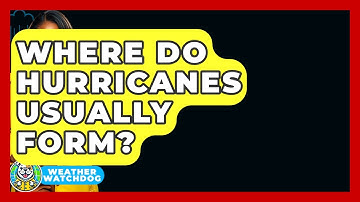 Where Do Hurricanes Usually Form? - Weather Watchdog