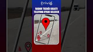 Radar Tuzaği Kalkti Telefona Uyari Gelecek