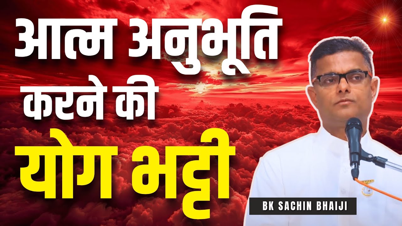 आत्म अनुभूति करने की योग भट्टी | BK Sachin Bhai | BK Classes | Brahma Kumaris | Godlywood 