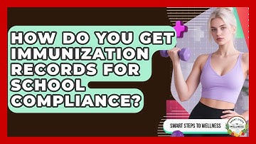 How Do You Get Immunization Records For School Compliance? - Smart Steps to Wellness