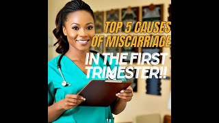 5 TOP CAUSES OF MISCARRIAGE IN FIRST TRIMESTER