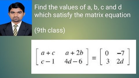 Find the values of a, b, c and d which satisfy the matrix equation.       9th class. Exercise 1.1