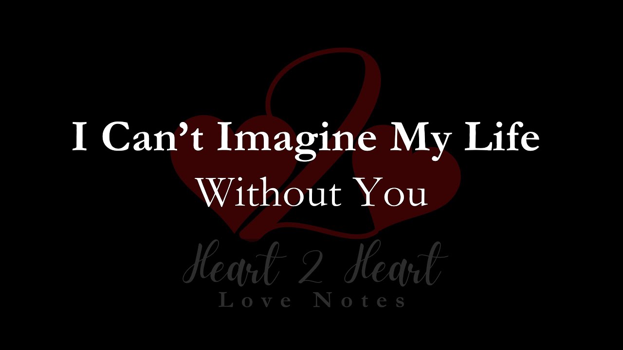 I Can’t Imagine My Life Without You | Heart To Heart Love Notes - YouTube