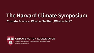 Climate Science: What is Settled, What is Not? | Harvard Climate Symposium Panel