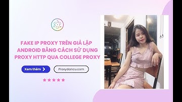 Thay đổi IP proxy trên giả lập  Android bằng cách sử dụng Proxy HTTP qua College Proxy
