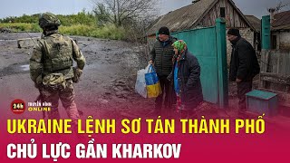 Nga Ukraine mới nhất 11/8: Nga áp sát Kupyansk, Ukraine ra lệnh sơ tán khẩn cấp người dân ở Kharkov