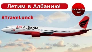 Албания - можно лететь! #TraveLunch в прямом эфире на BamBarBia.TV