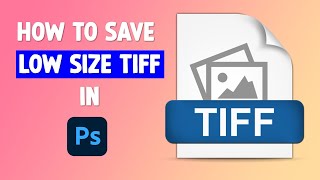 How to Compress Large Size TIFF Files in Adobe Photoshop Without Losing Quality