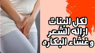 لكل البنات ? ازاله الشعر وغشاء البكاره