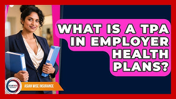 What Is A TPA In Employer Health Plans? - Asian Wise Insurance