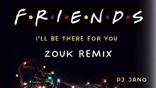 FRIENDS - I 'LL BE THERE FOR YOU - ZOUK REMIX - DJ JANO